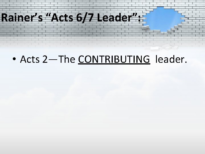Rainer’s “Acts 6/7 Leader”: • Acts 2—The CONTRIBUTING leader. 