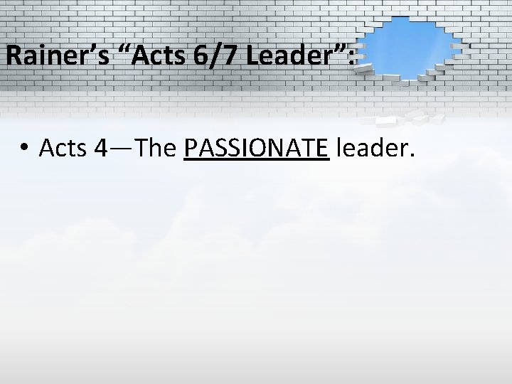 Rainer’s “Acts 6/7 Leader”: • Acts 4—The PASSIONATE leader. 