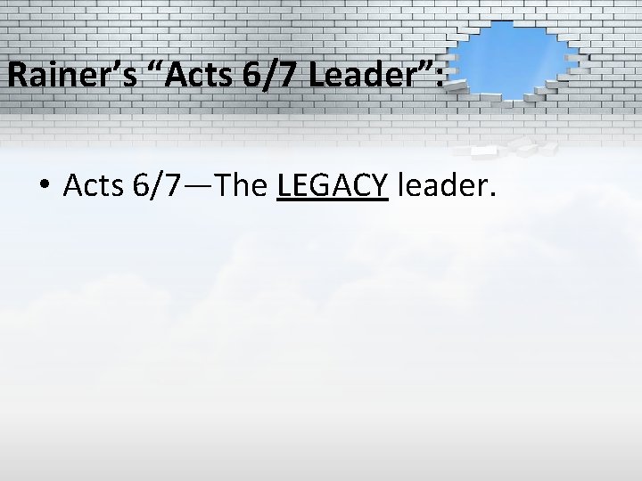 Rainer’s “Acts 6/7 Leader”: • Acts 6/7—The LEGACY leader. 