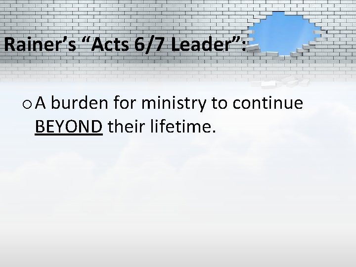 Rainer’s “Acts 6/7 Leader”: o A burden for ministry to continue BEYOND their lifetime.