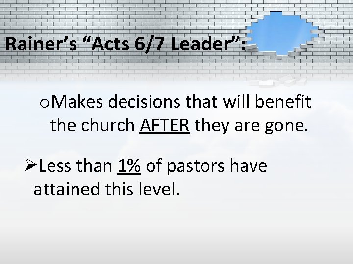 Rainer’s “Acts 6/7 Leader”: o. Makes decisions that will benefit the church AFTER they