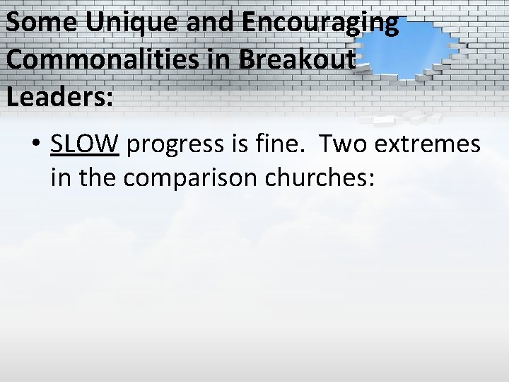 Some Unique and Encouraging Commonalities in Breakout Leaders: • SLOW progress is fine. Two