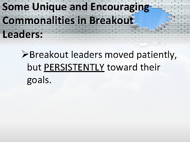Some Unique and Encouraging Commonalities in Breakout Leaders: ØBreakout leaders moved patiently, but PERSISTENTLY