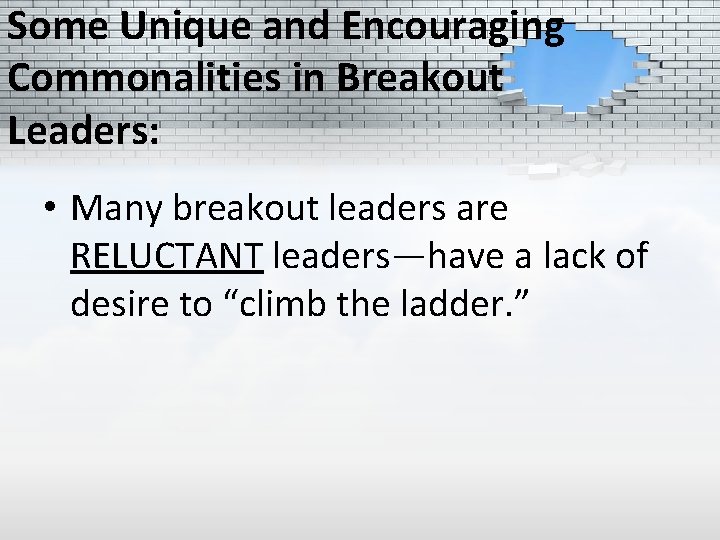 Some Unique and Encouraging Commonalities in Breakout Leaders: • Many breakout leaders are RELUCTANT