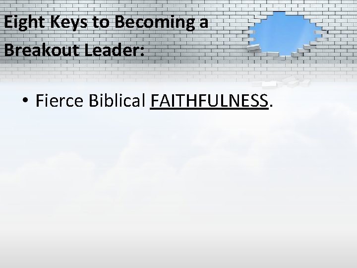 Eight Keys to Becoming a Breakout Leader: • Fierce Biblical FAITHFULNESS. 