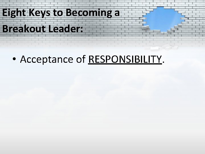 Eight Keys to Becoming a Breakout Leader: • Acceptance of RESPONSIBILITY. 
