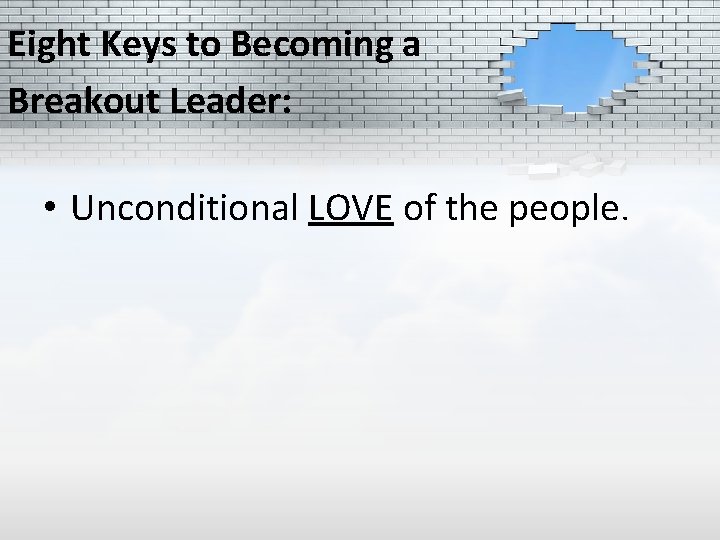 Eight Keys to Becoming a Breakout Leader: • Unconditional LOVE of the people. 