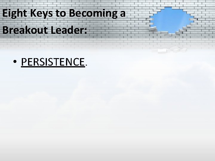 Eight Keys to Becoming a Breakout Leader: • PERSISTENCE. 