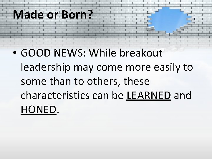 Made or Born? • GOOD NEWS: While breakout leadership may come more easily to