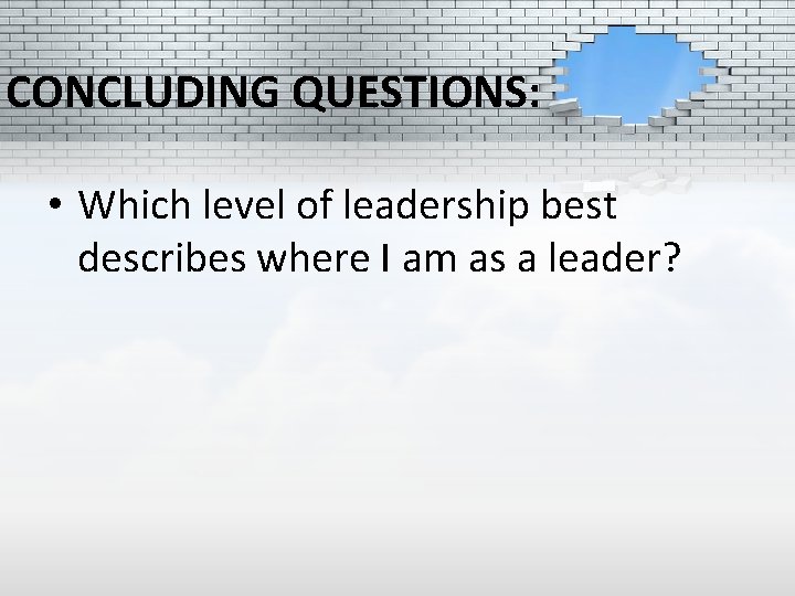 CONCLUDING QUESTIONS: • Which level of leadership best describes where I am as a