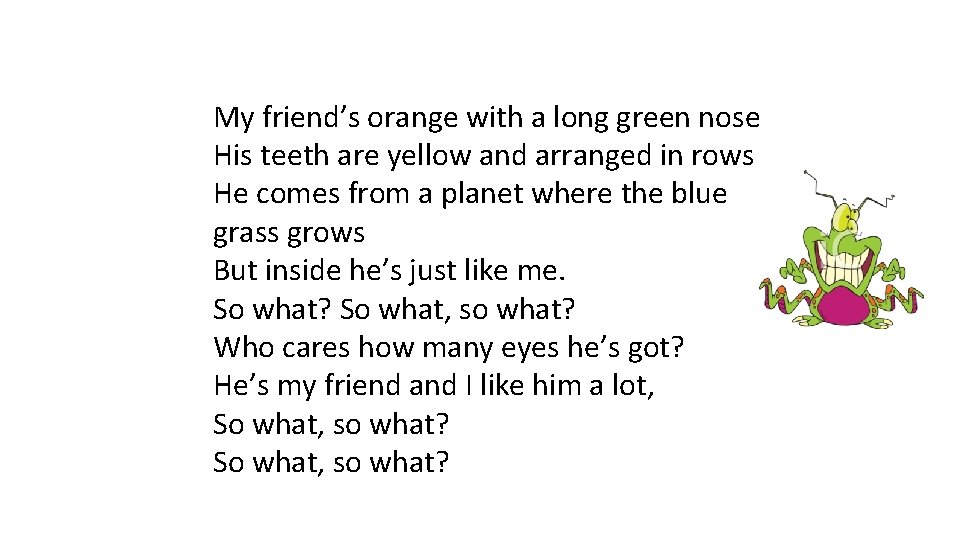 My friend’s orange with a long green nose His teeth are yellow and arranged