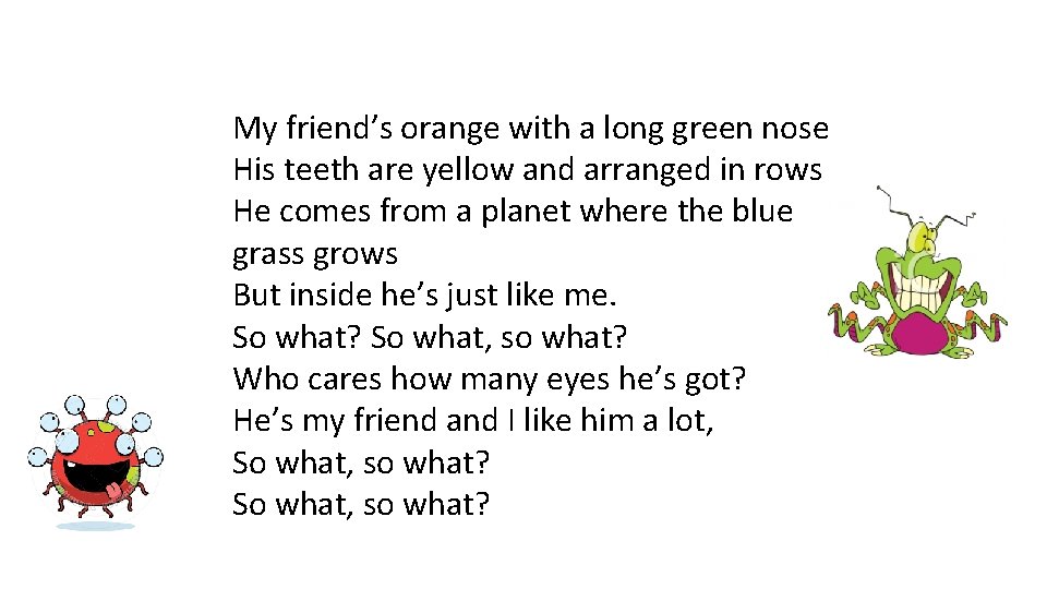 My friend’s orange with a long green nose His teeth are yellow and arranged