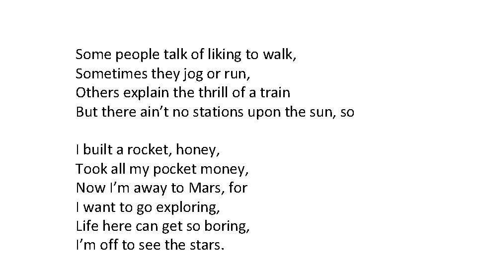 Some people talk of liking to walk, Sometimes they jog or run, Others explain