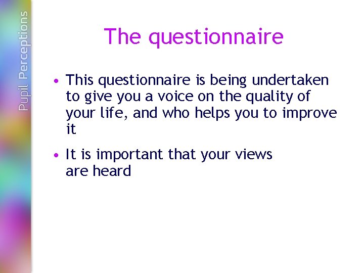 The questionnaire • This questionnaire is being undertaken to give you a voice on