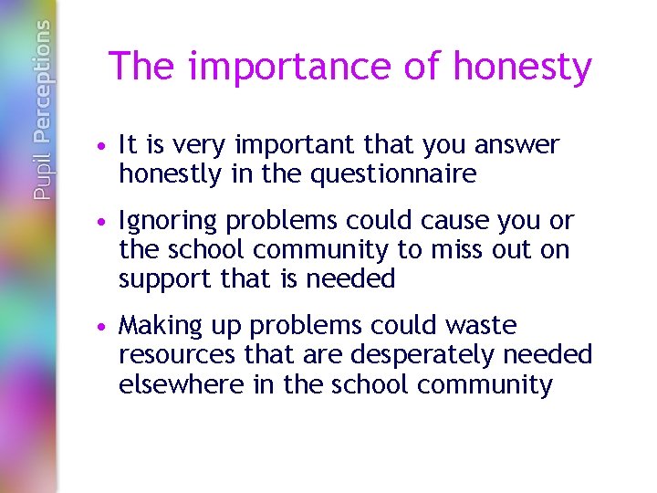 The importance of honesty • It is very important that you answer honestly in