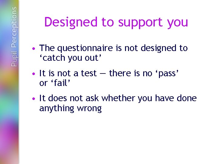 Designed to support you • The questionnaire is not designed to ‘catch you out’