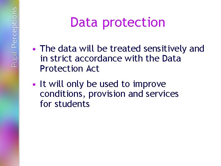 Data protection • The data will be treated sensitively and in strict accordance with