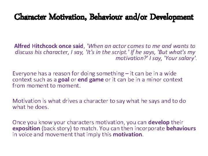 Character Motivation, Behaviour and/or Development Alfred Hitchcock once said, 'When an actor comes to