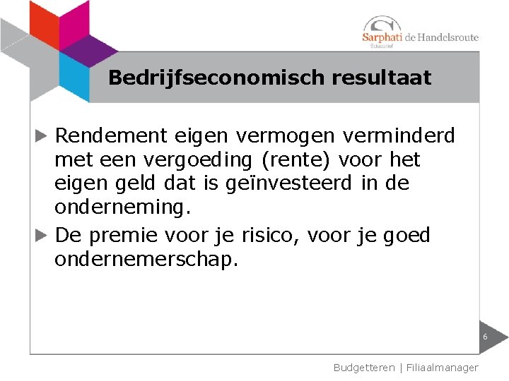 Bedrijfseconomisch resultaat Rendement eigen vermogen verminderd met een vergoeding (rente) voor het eigen geld