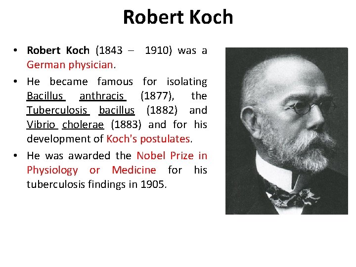 Robert Koch • Robert Koch (1843 – 1910) was a German physician. • He