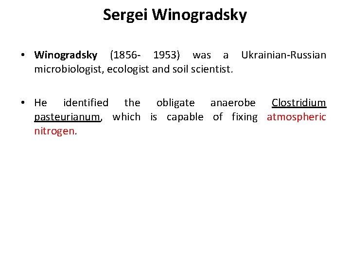 Sergei Winogradsky • Winogradsky (1856 - 1953) was a Ukrainian-Russian microbiologist, ecologist and soil