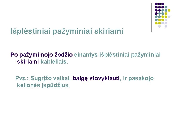 Išplėstiniai pažyminiai skiriami Po pažymimojo žodžio einantys išplėstiniai pažyminiai skiriami kableliais. Pvz. : Sugrįžo