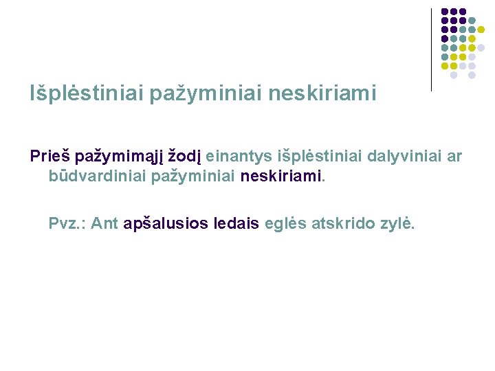 Išplėstiniai pažyminiai neskiriami Prieš pažymimąjį žodį einantys išplėstiniai dalyviniai ar būdvardiniai pažyminiai neskiriami. Pvz.