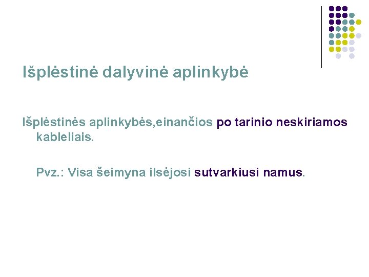 Išplėstinė dalyvinė aplinkybė Išplėstinės aplinkybės, einančios po tarinio neskiriamos kableliais. Pvz. : Visa šeimyna