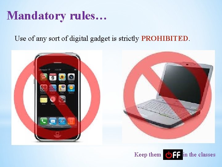 Mandatory rules… Use of any sort of digital gadget is strictly PROHIBITED. Keep them