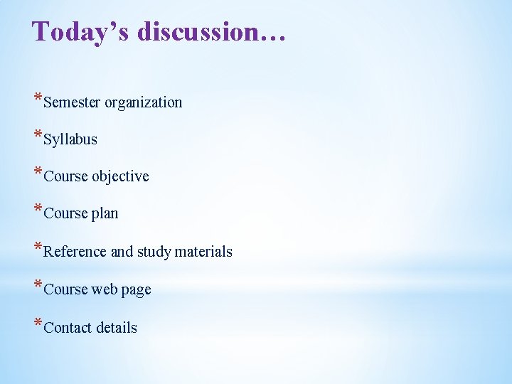 Today’s discussion… *Semester organization *Syllabus *Course objective *Course plan *Reference and study materials *Course