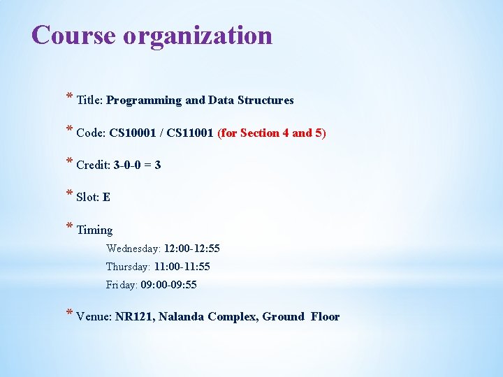 Course organization * Title: Programming and Data Structures * Code: CS 10001 / CS