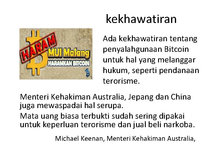 kekhawatiran Ada kekhawatiran tentang penyalahgunaan Bitcoin untuk hal yang melanggar hukum, seperti pendanaan terorisme.