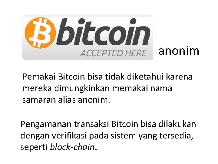 anonim Pemakai Bitcoin bisa tidak diketahui karena mereka dimungkinkan memakai nama samaran alias anonim.