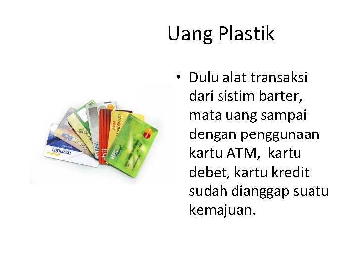 Uang Plastik • Dulu alat transaksi dari sistim barter, mata uang sampai dengan penggunaan