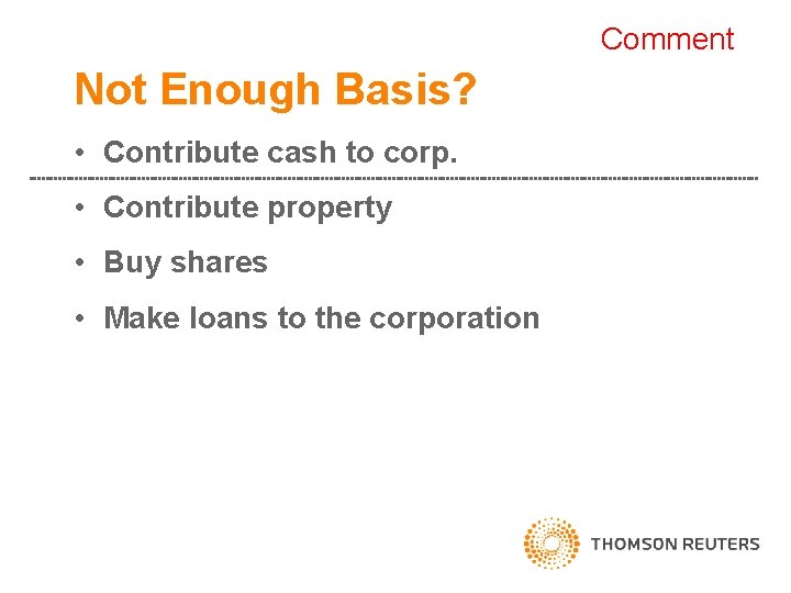 Comment Not Enough Basis? • Contribute cash to corp. • Contribute property • Buy