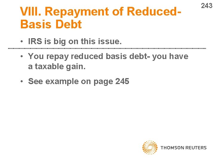 VIII. Repayment of Reduced. Basis Debt • IRS is big on this issue. •