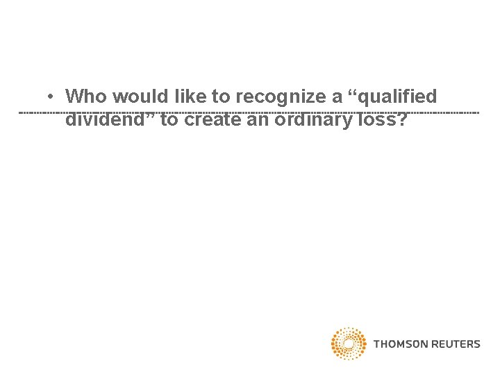  • Who would like to recognize a “qualified dividend” to create an ordinary