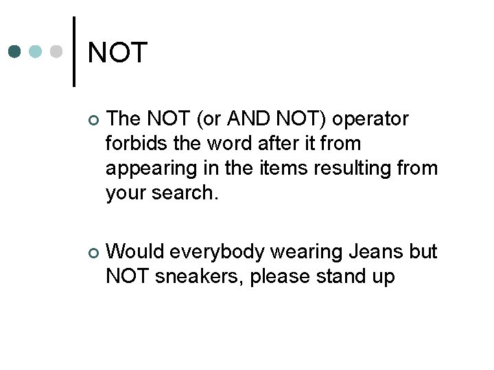 NOT ¢ The NOT (or AND NOT) operator forbids the word after it from NOT ¢ The NOT (or AND NOT) operator forbids the word after it from