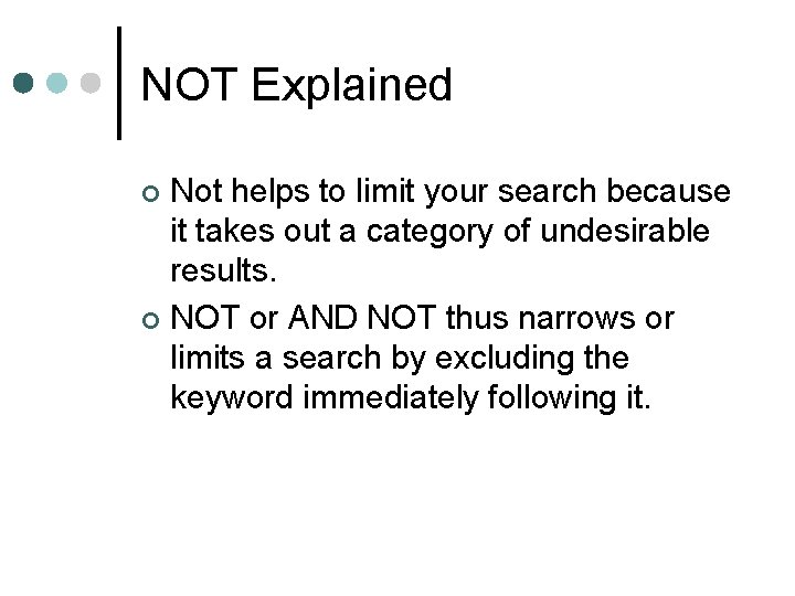NOT Explained Not helps to limit your search because it takes out a category NOT Explained Not helps to limit your search because it takes out a category