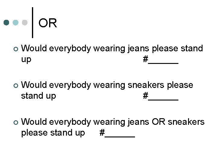 OR ¢ Would everybody wearing jeans please stand up #______ ¢ Would everybody wearing