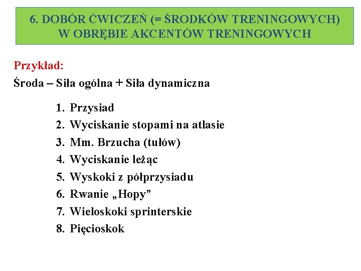 6. DOBÓR ĆWICZEŃ (= ŚRODKÓW TRENINGOWYCH) W OBRĘBIE AKCENTÓW TRENINGOWYCH Przykład: Środa – Siła