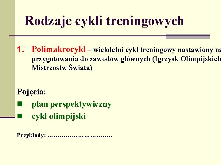 Rodzaje cykli treningowych 1. Polimakrocykl – wieloletni cykl treningowy nastawiony na przygotowania do zawodów