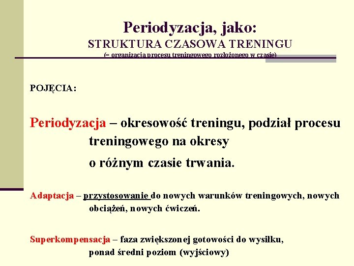 Periodyzacja, jako: STRUKTURA CZASOWA TRENINGU (= organizacja procesu treningowego rozłożonego w czasie) POJĘCIA: Periodyzacja