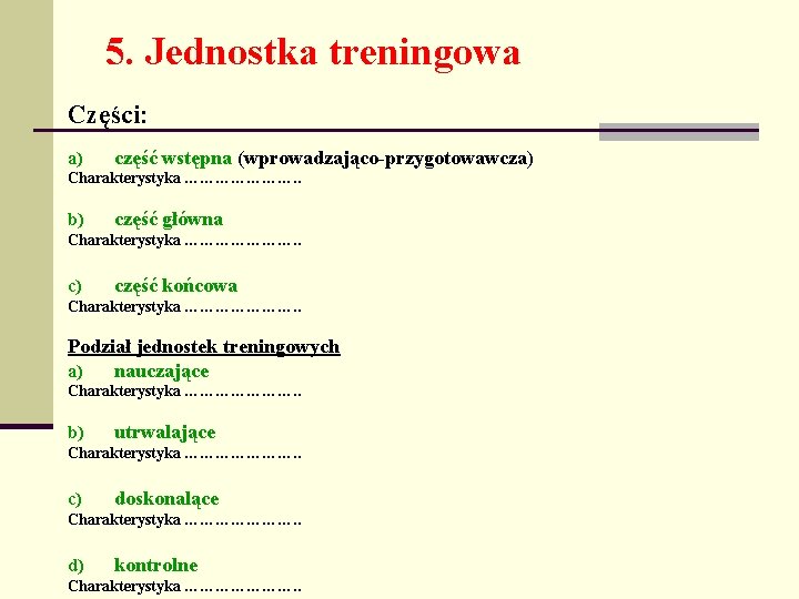 5. Jednostka treningowa Części: a) część wstępna (wprowadzająco-przygotowawcza) Charakterystyka …………………. . b) część główna