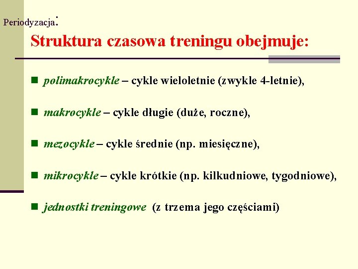 Periodyzacja : Struktura czasowa treningu obejmuje: n polimakrocykle – cykle wieloletnie (zwykle 4 -letnie),