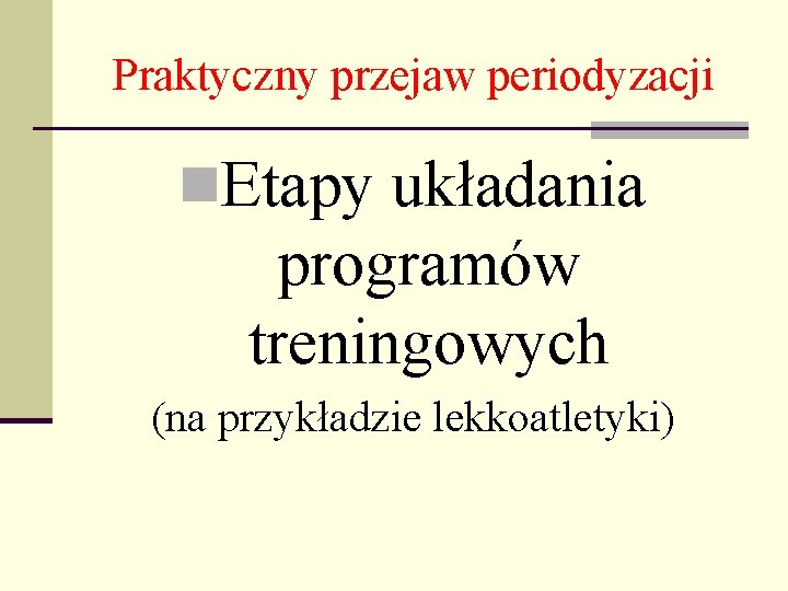 Praktyczny przejaw periodyzacji n. Etapy układania programów treningowych (na przykładzie lekkoatletyki) 