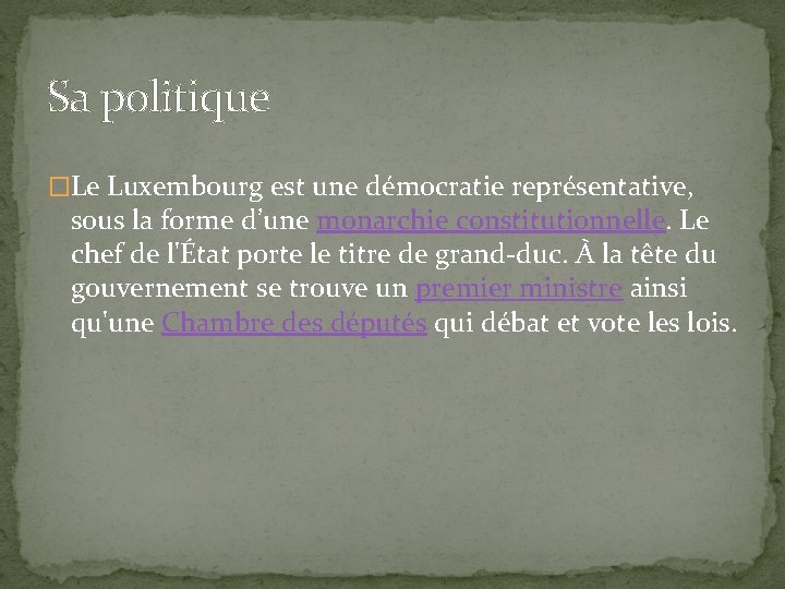 Sa politique �Le Luxembourg est une démocratie représentative, sous la forme d’une monarchie constitutionnelle.