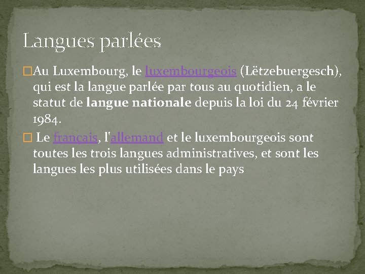 Langues parlées �Au Luxembourg, le luxembourgeois (Lëtzebuergesch), qui est la langue parlée par tous