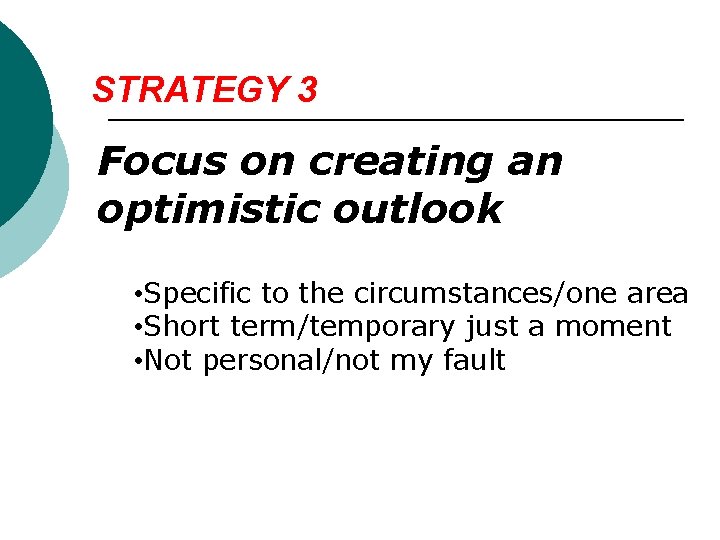 STRATEGY 3 Focus on creating an optimistic outlook • Specific to the circumstances/one area