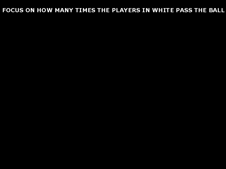 FOCUS ON HOW MANY TIMES THE PLAYERS IN WHITE PASS THE BALL 